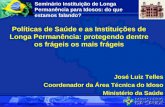 Políticas de Saúde e as Instituições de Longa Permanência: protegendo dentre os frágeis os mais frágeis José Luiz Telles Coordenador da Área Técnica do.