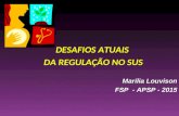 DESAFIOS ATUAIS DA REGULAÇÃO NO SUS Marília Louvison FSP - APSP - 2015.