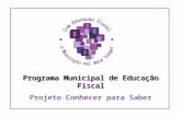 Programa Municipal de Educação Fiscal Projeto Conhecer para Saber Programa Municipal de Educação Fiscal Projeto Conhecer para Saber.