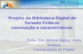 Projeto da Biblioteca Digital do Senado Federal: concepção e características Profa. Dra. Simone Bastos Vieira Diretora Coordenadora do Projeto.