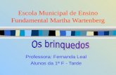 Escola Municipal de Ensino Fundamental Martha Wartenberg Professora: Fernanda Leal Alunos da 1ª F - Tarde.