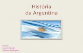 História da Argentina Nome: Laura Libardi Marina Rodrigues.