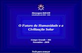 O Futuro da Humanidade e a Civilização Solar Campo Grande – MS Novembro - 2008 Tecle para avançar ☼ Mensagem 068/100 (Atualização da MSG - 024)