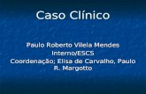 Caso Clínico Paulo Roberto Vilela Mendes Interno/ESCS Coordenação; Elisa de Carvalho, Paulo R. Margotto.