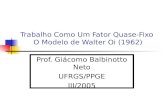 Trabalho Como Um Fator Quase-Fixo O Modelo de Walter Oi (1962) Prof. Giácomo Balbinotto Neto UFRGS/PPGE III/2005.