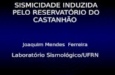 SISMICIDADE INDUZIDA PELO RESERVATÓRIO DO CASTANHÃO Joaquim Mendes Ferreira Laboratório Sismológico/UFRN.