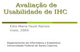 Avaliação de Usabilidade de IHC Edla Maria Faust Ramos maio, 2004 Departamento de Informática e Estatística Universidade Federal de Santa Catarina.