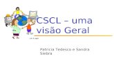 CSCL – uma visão Geral Patricia Tedesco e Sandra Siebra.