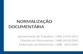 NORMALIZAÇÃO DOCUMENTÁRIA Apresentação de Trabalhos | NBR 14724:2011 Citações em Documentos | NBR 10520:2002 Elaboração de Referências | NBR 6023:2002.