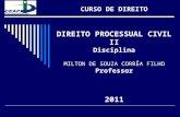 MILTON DE SOUZA CORRÊA FILHO Professor DIREITO PROCESSUAL CIVIL II Disciplina CURSO DE DIREITO 2011.