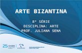 ARTE BIZANTINA 8ª SÉRIE DISCIPLINA: ARTE PROF. JULIANA SENA.