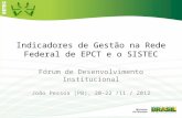Indicadores de Gestão na Rede Federal de EPCT e o SISTEC Fórum de Desenvolvimento Institucional João Pessoa (PB), 20-22 /11 / 2012.
