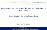 Alfredo Lobo Diretor de Avaliação da Conformidade WORKSHOP DE INTEGRAÇÃO ENTRE INMETRO E RIO 2016 RJ, 31/10/2014 Avaliação da Conformidade.