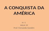 A CONQUISTA DA AMÉRICA H- 1 AULA 19 Prof. Fernando Gondim.
