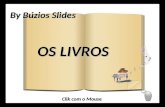 By Búzios Slides OS LIVROS Clik com o Mouse Jóias Literárias VI “Livros não mudam o mundo. Quem muda o mundo são as pessoas. Os livros só mudam as pessoas.”