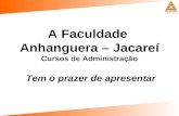A Faculdade Anhanguera – Jacareí Cursos de Administração Tem o prazer de apresentar.