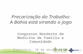 Precarização do Trabalho: A Bahia está virando o Jogo Congresso Nordeste de Medicina de Família e Comunidade Fortaleza, 10 de dezembro de 2010.