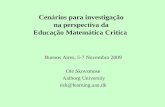 Cenários para investigação na perspectiva da Educação Matemática Critica Buenos Aires, 5-7 Novembro 2009 Ole Skovsmose Aalborg University osk@learning.aau.dk.