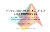 Introdução ao MATLAB 5.3 para Hidrólogos Aula 03 – Scripts, funções e Gráficos Programando e plotando no MATLAB Porto Alegre, setembro de 2005 Carlos Ruberto.