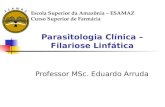 Parasitologia Clínica – Filariose Linfática Professor MSc. Eduardo Arruda Escola Superior da Amazônia – ESAMAZ Curso Superior de Farmácia.