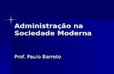Administração na Sociedade Moderna Prof. Paulo Barreto.