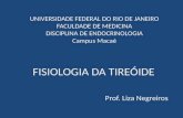 UNIVERSIDADE FEDERAL DO RIO DE JANEIRO FACULDADE DE MEDICINA DISCIPLINA DE ENDOCRINOLOGIA Campus Macaé FISIOLOGIA DA TIREÓIDE Prof. Liza Negreiros.
