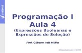 Programação I Aula 4 (Expressões Booleanas e Expressões de Seleção) Prof. Gilberto Irajá Müller Última atualização 17/3/2009.