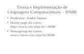 Teoria e Implementação de Linguagens Computacionais – IF688 Professor: André Santos Home page do curso: if688 Newsgroup do curso: