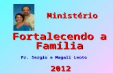 Ministério Ministério Fortalecendo a Família Pr. Sergio e Magali Leoto 2012.
