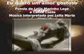 Poesia de Leila Marinho Lage e Celize Costa Música interpretada por Leila Maria Eu quero um amor gostoso.