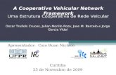 A Cooperative Vehicular Network Framework Apresentador: Caio Ruan Nichele Curitiba 25 de Novembro de 2009 Uma Estrutura Cooperativa de Rede Veicular Oscar.