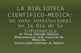 LA BIBLIOTECA CIENTIFICO-MEDICA: Un reto institucional en la Era de la Informática Mª Pilar Barredo Sobrino Bibliotecaria Jefe Facultad de Medicina Universidad.
