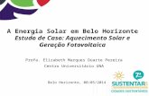 A Energia Solar em Belo Horizonte Estudo de Caso: Aquecimento Solar e Geração Fotovoltaica - Elizabeth Duarte