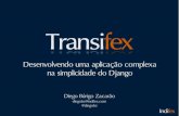 Transifex - Desenvolvendo uma aplicação complexa na simplicidade do Django