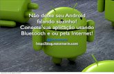 Não deixe seu Android Falando Sozinho! Conecte sua aplicação usando Bluetooth ou pela Internet.