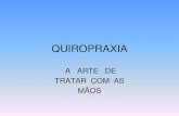 QUIROPRAXIA - A ARTE DE TRATAR COM AS MÃOS