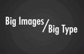 Big images / Big Type