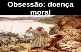 Obsessão doença moral ( Leonardo Pereira).
