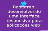 Bootstrap desenvolvendo e customizando interfaces para web, introduzindo aos conceitos de prototipagem para web.