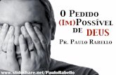 O pedido (Im)Possível Deus - Pr. Paulo Rabello