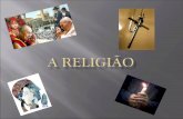 A religião. Trabalho realizado pelos alunos António Fernandes, Diogo Mendonça, Hugo Almeida e Pedro Faustino do 10ºB