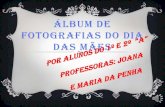 áLbum de fotografias em homenagem às mães/Profª Joana e Profª Maria da Penha