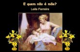 E quem não é mãe - Leila Ferreira