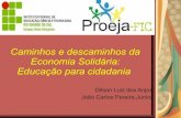 PROEJA-FIC - Caminhos e Descaminhos da Economia Solidária: Educação para Cidadania - Profºs. Gilson L. dos Santos e João Carlos P. Júnior
