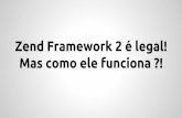 Zend Framework 2 é legal ! Mas como ele funciona ?!