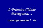 A primeira cidade portuguesa. . mais antiga que o actual paía