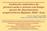 (UnB Nov/2014) Ambiente autêntico de preservação e acesso em longo prazo de documentos arquivísticos digitais - RDC-Arq (Prof. Dr. Daniel Flores - UFSM)