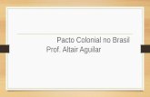 Pacto Colonial no Brasil - Prof. Altair Aguilar