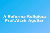 A Reforma Religiosa - Prof.Altair Aguilar