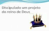 Discipulado um projeto do reino de deus